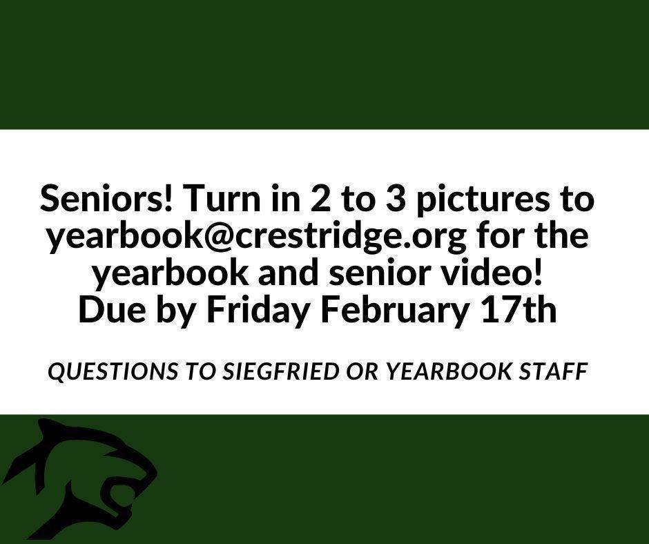 Seniors turn in 2-3 pictures to yearbook@crestridge.org for the yearbook and senior video. Due Friday, February 17.